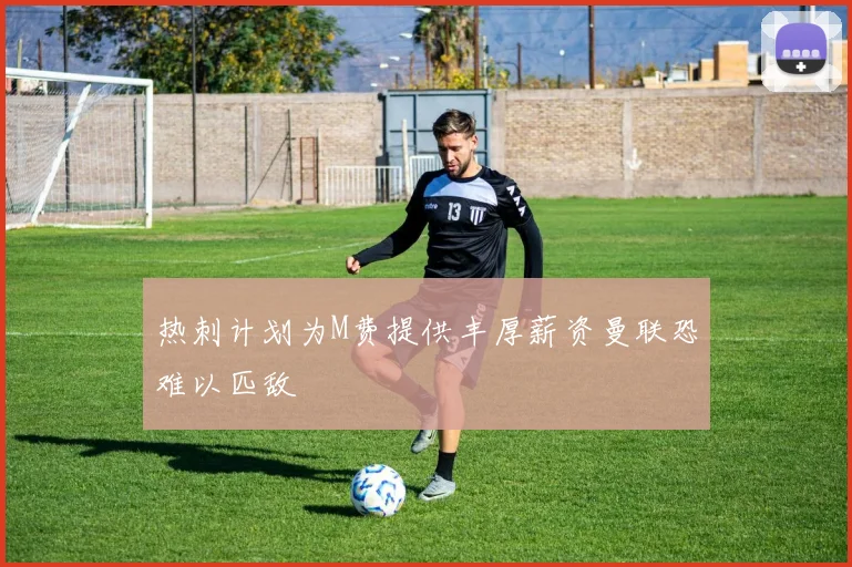 热刺计划为M费提供丰厚薪资曼联恐难以匹敌